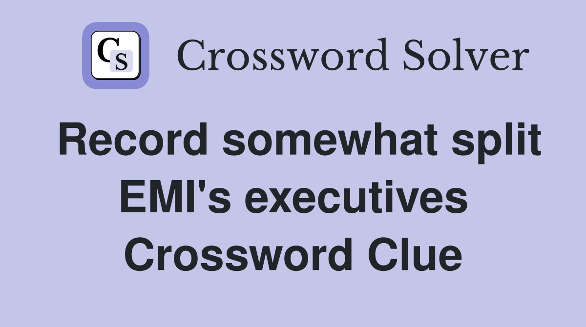 Record somewhat split EMI's executives Crossword Clue Answers